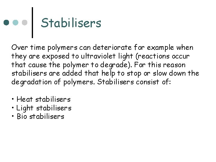 Stabilisers Over time polymers can deteriorate for example when they are exposed to ultraviolet