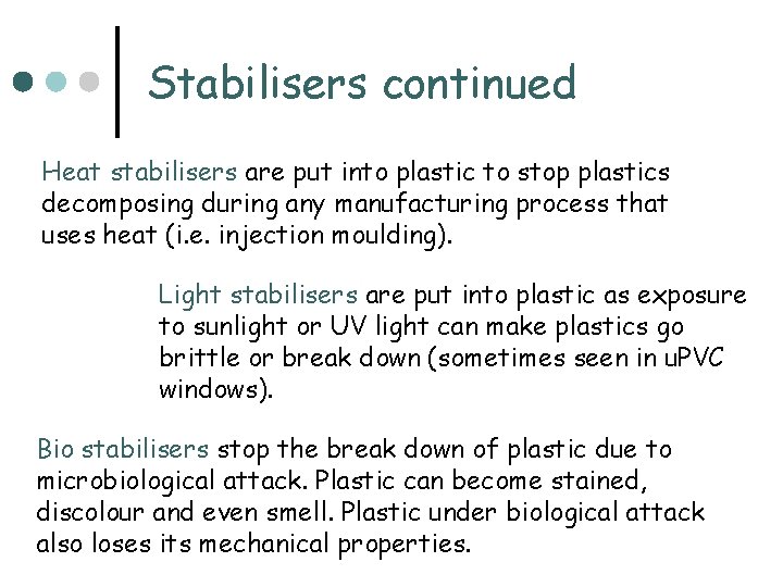 Stabilisers continued Heat stabilisers are put into plastic to stop plastics decomposing during any