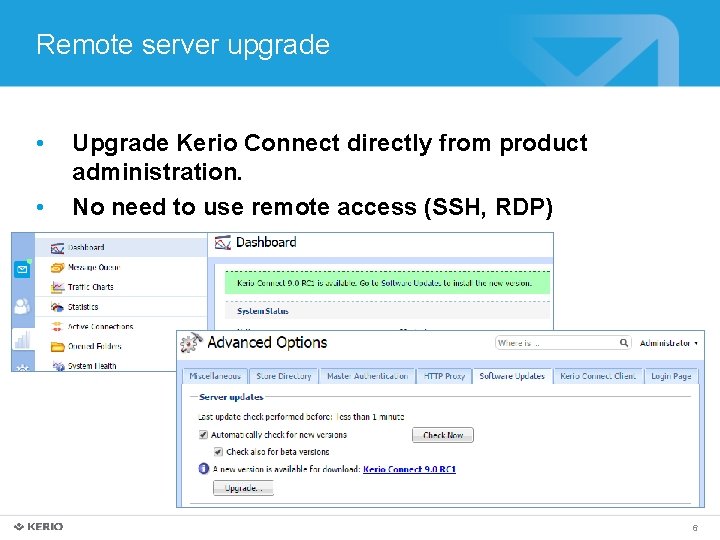 Remote server upgrade • • Upgrade Kerio Connect directly from product administration. No need