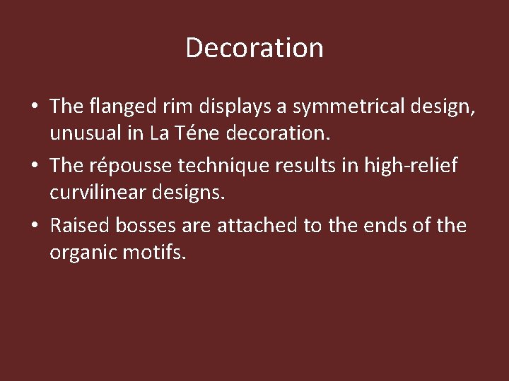 Decoration • The flanged rim displays a symmetrical design, unusual in La Téne decoration.