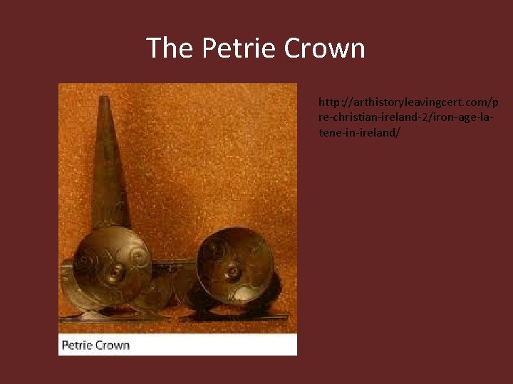 The Petrie Crown http: //arthistoryleavingcert. com/p re-christian-ireland-2/iron-age-latene-in-ireland/ 