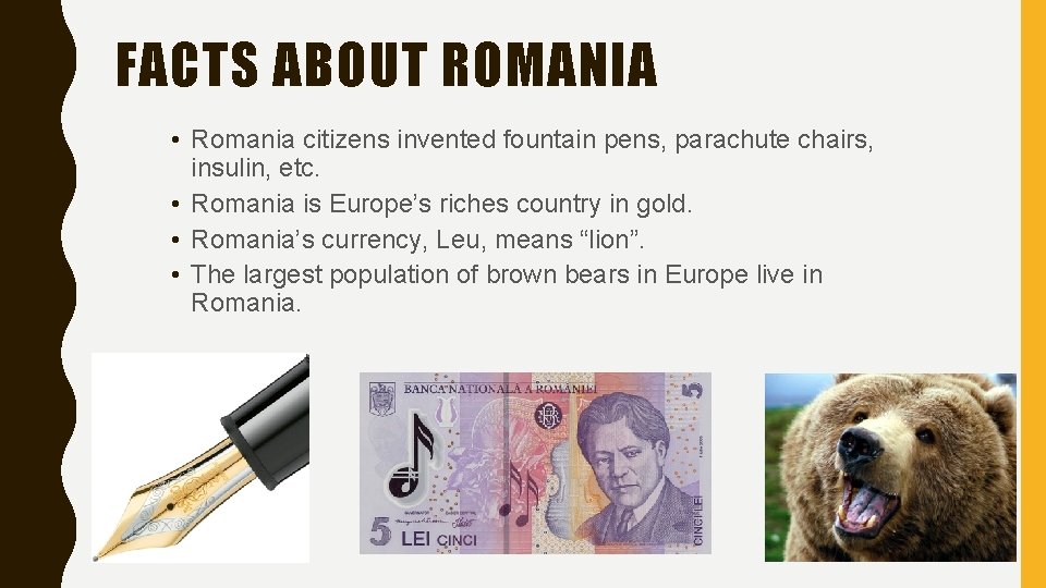 FACTS ABOUT ROMANIA • Romania citizens invented fountain pens, parachute chairs, insulin, etc. •