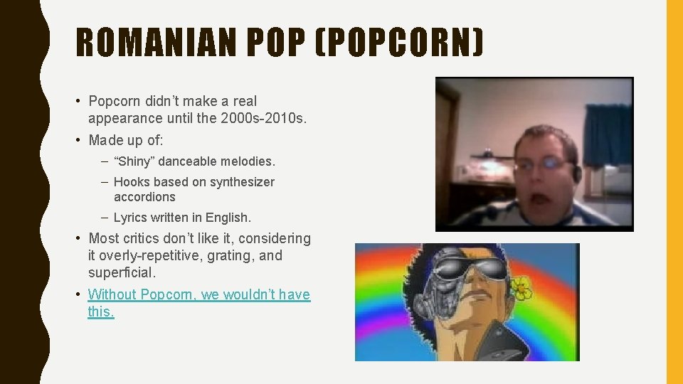 ROMANIAN POP (POPCORN) • Popcorn didn’t make a real appearance until the 2000 s-2010