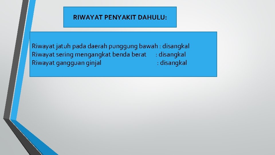 RIWAYAT PENYAKIT DAHULU: Riwayat jatuh pada daerah punggung bawah : disangkal Riwayat sering mengangkat