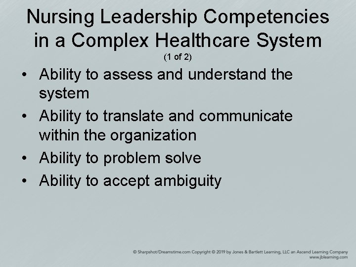 Nursing Leadership Competencies in a Complex Healthcare System (1 of 2) • Ability to