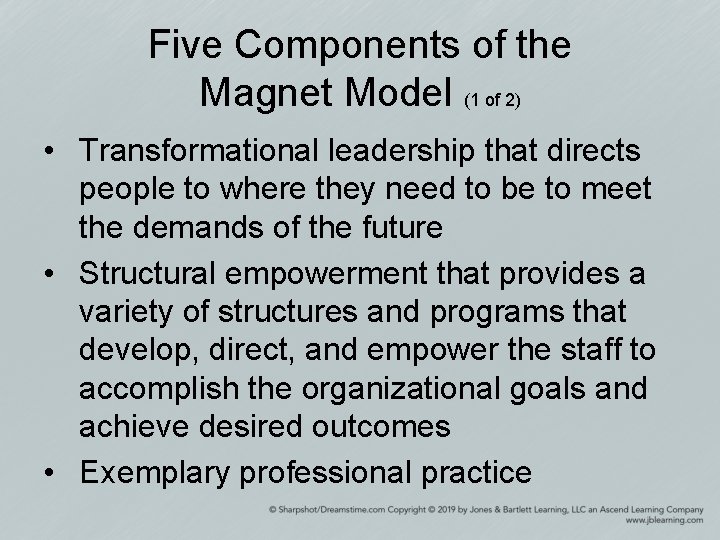 Five Components of the Magnet Model (1 of 2) • Transformational leadership that directs