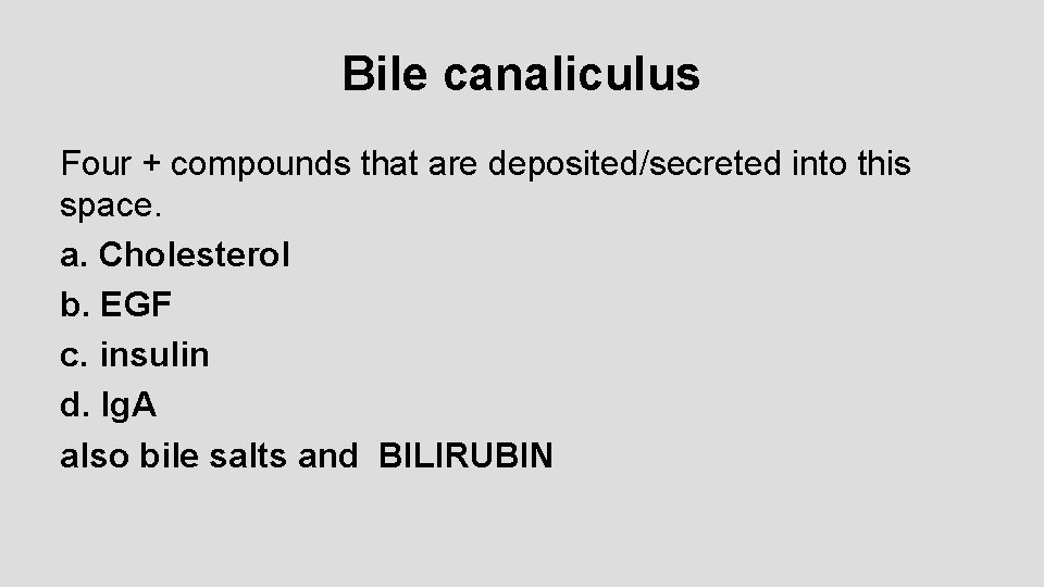 Bile canaliculus Four + compounds that are deposited/secreted into this space. a. Cholesterol b.
