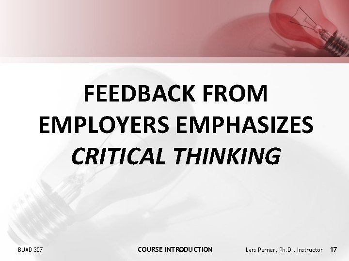 FEEDBACK FROM EMPLOYERS EMPHASIZES CRITICAL THINKING BUAD 307 COURSE INTRODUCTION Lars Perner, Ph. D.