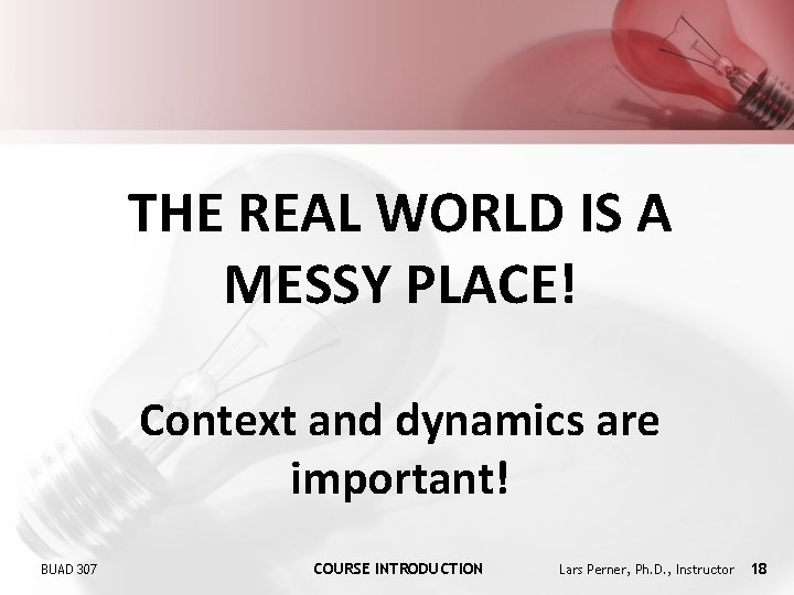 THE REAL WORLD IS A MESSY PLACE! Context and dynamics are important! BUAD 307