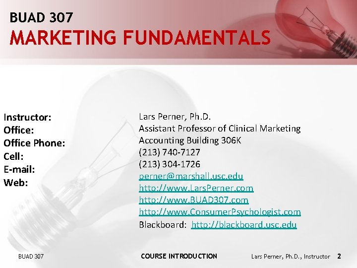 BUAD 307 MARKETING FUNDAMENTALS Instructor: Office Phone: Cell: E-mail: Web: BUAD 307 Lars Perner,