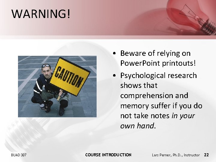 WARNING! • Beware of relying on Power. Point printouts! • Psychological research shows that