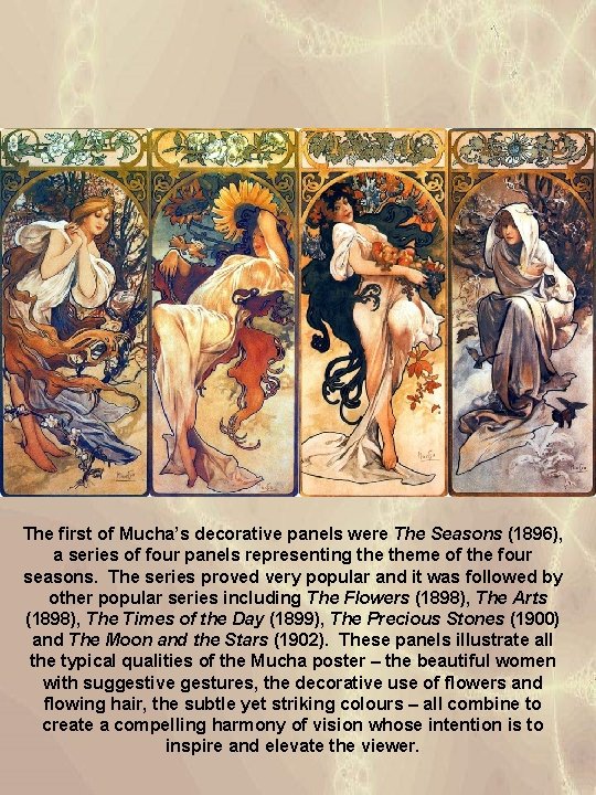 The first of Mucha’s decorative panels were The Seasons (1896), a series of four
