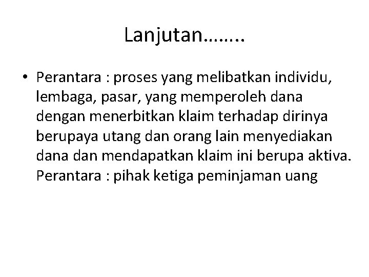 Lanjutan……. . • Perantara : proses yang melibatkan individu, lembaga, pasar, yang memperoleh dana