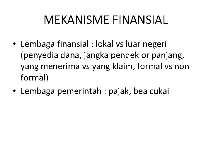 MEKANISME FINANSIAL • Lembaga finansial : lokal vs luar negeri (penyedia dana, jangka pendek