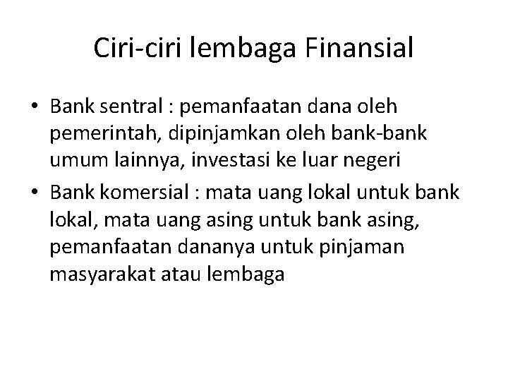 Ciri-ciri lembaga Finansial • Bank sentral : pemanfaatan dana oleh pemerintah, dipinjamkan oleh bank-bank