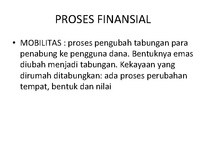 PROSES FINANSIAL • MOBILITAS : proses pengubah tabungan para penabung ke pengguna dana. Bentuknya