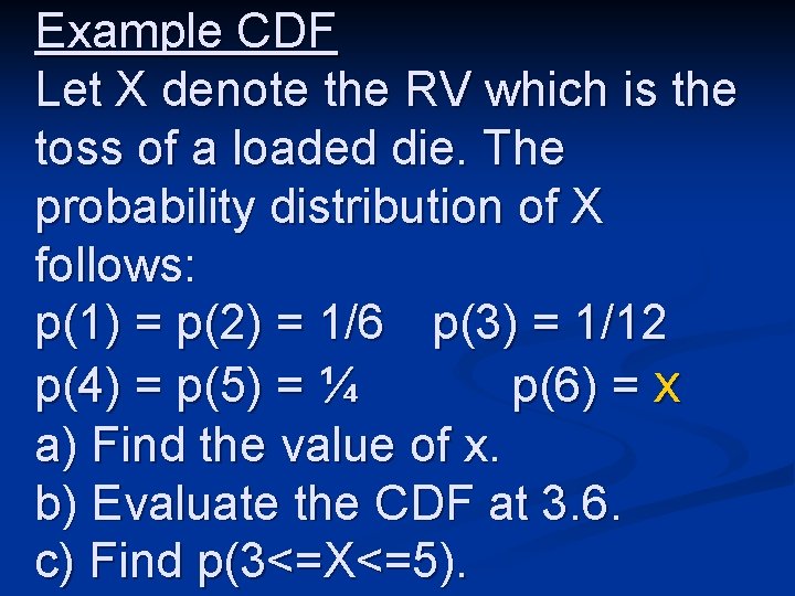 Example CDF Let X denote the RV which is the toss of a loaded