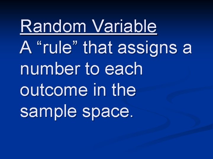 Random Variable A “rule” that assigns a number to each outcome in the sample