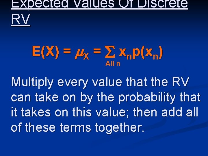 Expected Values Of Discrete RV E(X) = X = xnp(xn) All n Multiply every