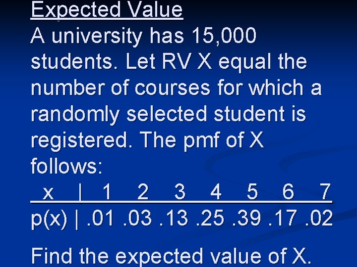 Expected Value A university has 15, 000 students. Let RV X equal the number