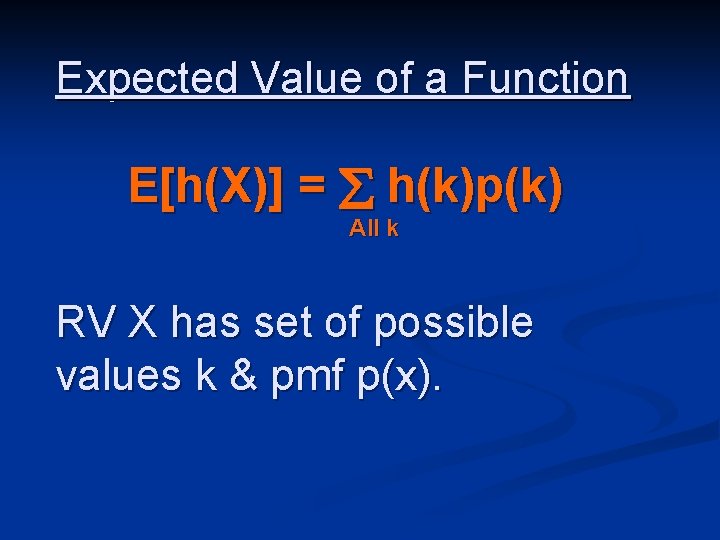 Expected Value of a Function E[h(X)] = h(k)p(k) All k RV X has set