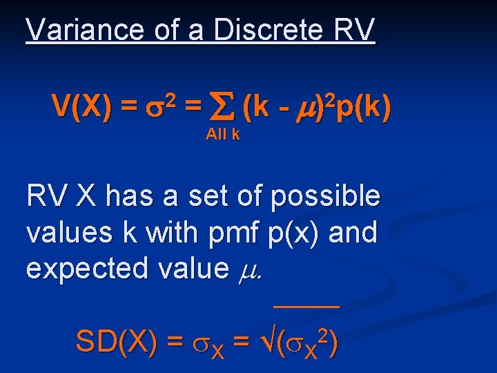 Variance of a Discrete RV V(X) = 2 = (k - )2 p(k) All