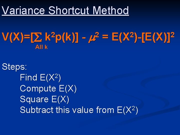 Variance Shortcut Method V(X)=[ k 2 p(k)] - 2 = E(X 2)-[E(X)]2 All k