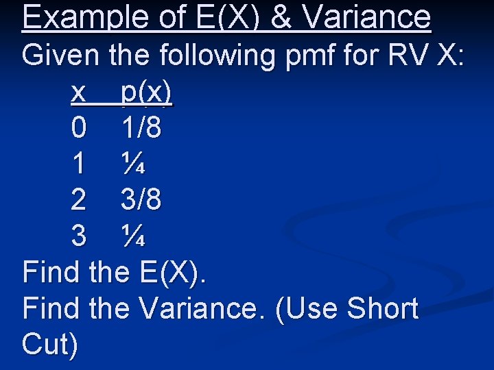Example of E(X) & Variance Given the following pmf for RV X: x p(x)