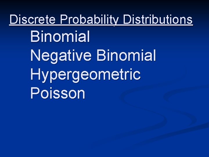 Discrete Probability Distributions Binomial Negative Binomial Hypergeometric Poisson 