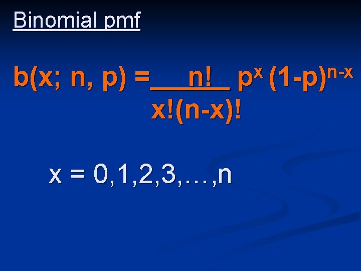 Binomial pmf x n-x p (1 -p) b(x; n, p) = n! x!(n-x)! x