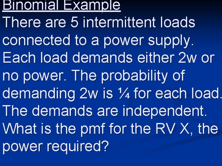Binomial Example There are 5 intermittent loads connected to a power supply. Each load