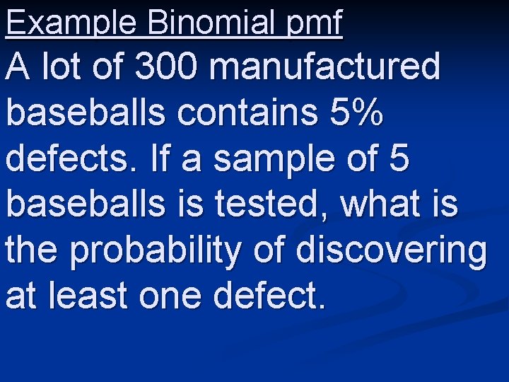 Example Binomial pmf A lot of 300 manufactured baseballs contains 5% defects. If a