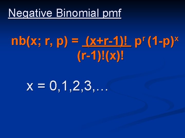 Negative Binomial pmf nb(x; r, p) = (x+r-1)! pr (1 -p)x (r-1)!(x)! x =