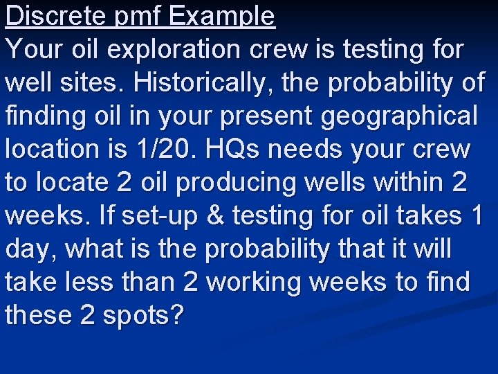 Discrete pmf Example Your oil exploration crew is testing for well sites. Historically, the