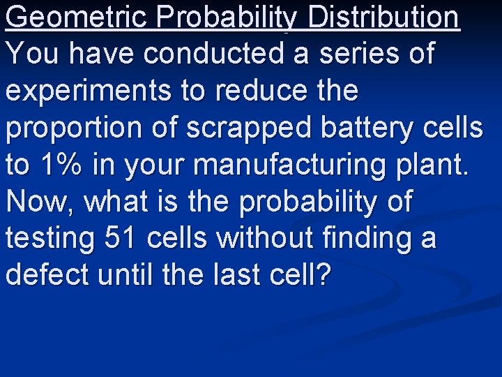 Geometric Probability Distribution You have conducted a series of experiments to reduce the proportion