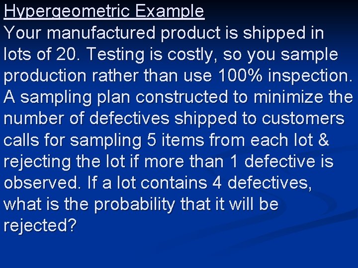 Hypergeometric Example Your manufactured product is shipped in lots of 20. Testing is costly,