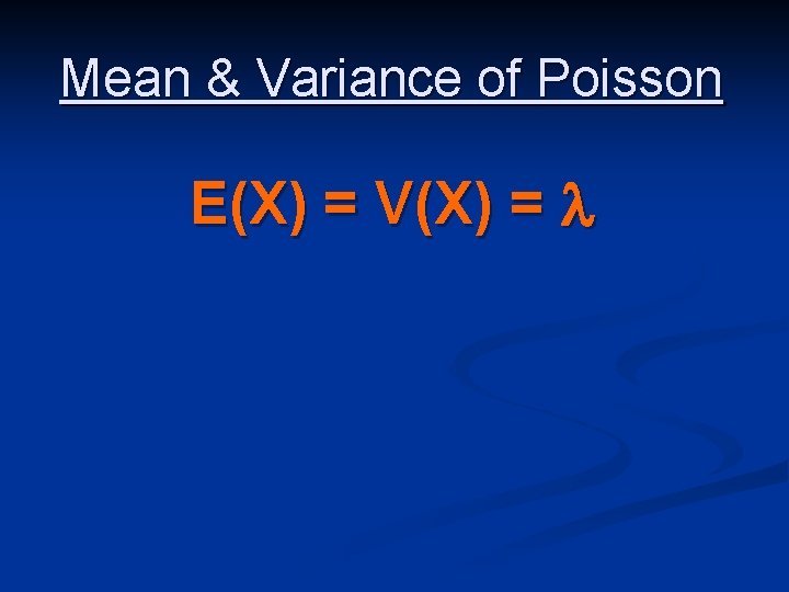 Mean & Variance of Poisson E(X) = V(X) = 