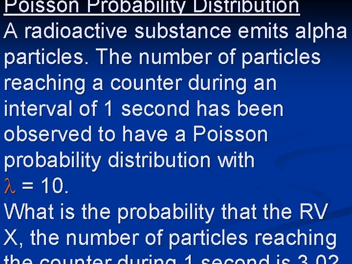 Poisson Probability Distribution A radioactive substance emits alpha particles. The number of particles reaching
