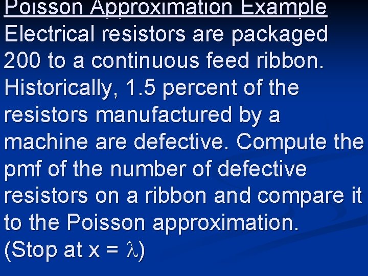 Poisson Approximation Example Electrical resistors are packaged 200 to a continuous feed ribbon. Historically,