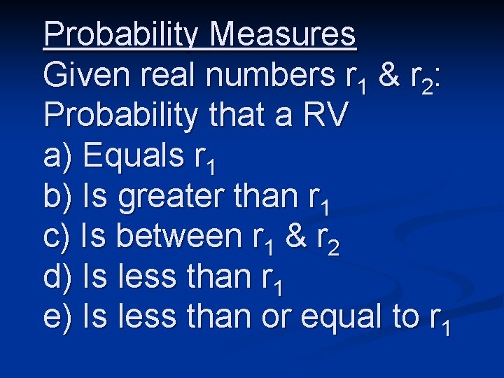 Probability Measures Given real numbers r 1 & r 2: Probability that a RV