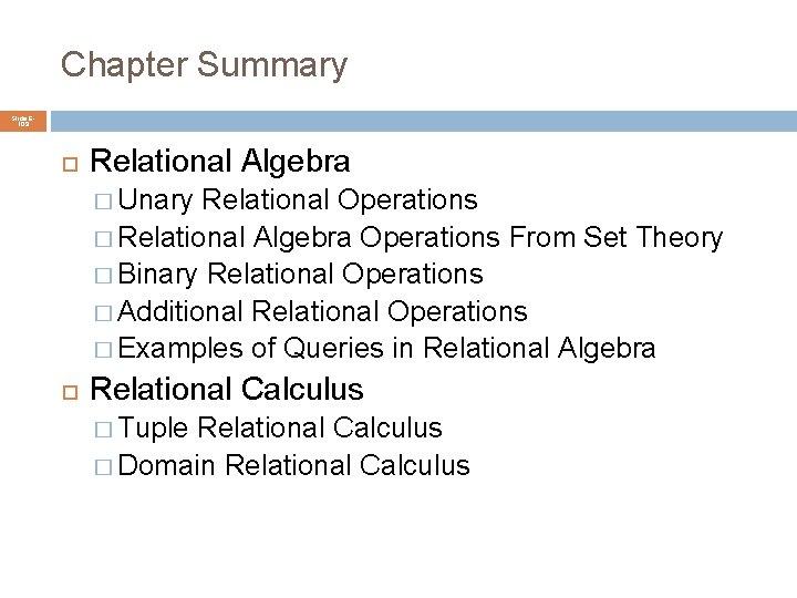 Chapter Summary Slide 6109 Relational Algebra � Unary Relational Operations � Relational Algebra Operations