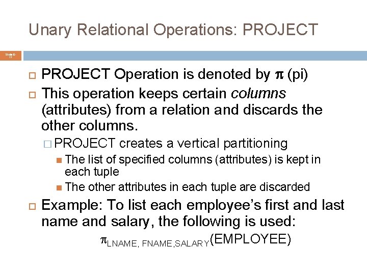 Unary Relational Operations: PROJECT Slide 611 PROJECT Operation is denoted by (pi) This operation