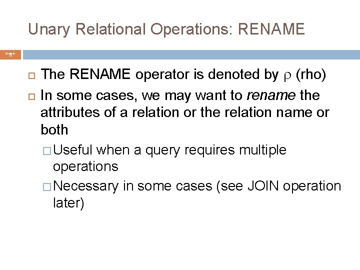 Unary Relational Operations: RENAME Slide 617 The RENAME operator is denoted by (rho) In