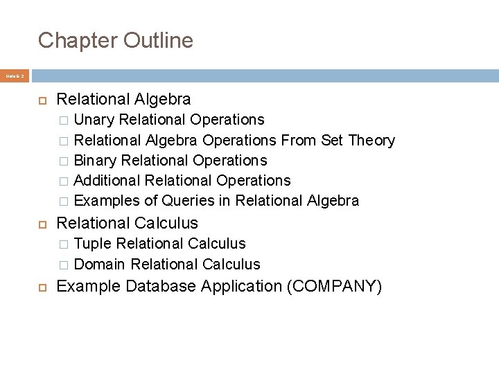 Chapter Outline Slide 6 - 2 Relational Algebra Unary Relational Operations � Relational Algebra