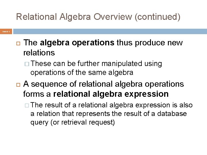 Relational Algebra Overview (continued) Slide 6 - 4 The algebra operations thus produce new