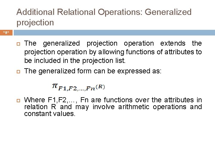 Additional Relational Operations: Generalized projection Slide 657 The generalized projection operation extends the projection