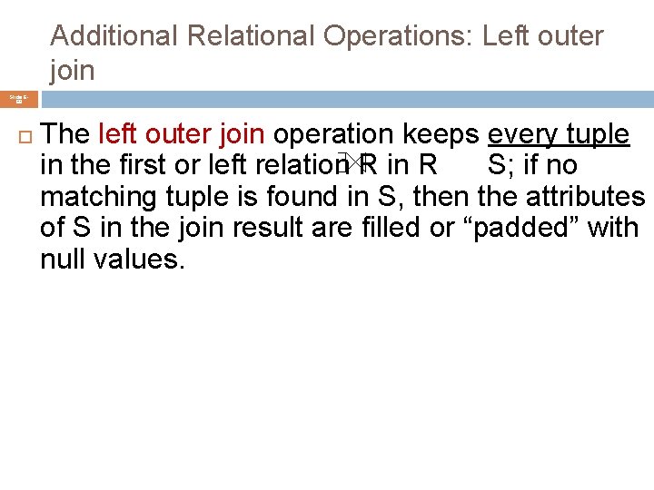 Additional Relational Operations: Left outer join Slide 668 The left outer join operation keeps