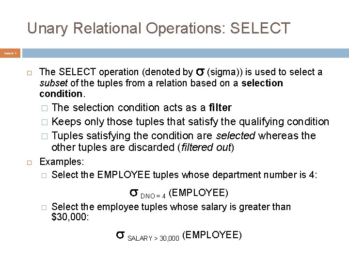 Unary Relational Operations: SELECT Slide 6 - 7 The SELECT operation (denoted by (sigma))