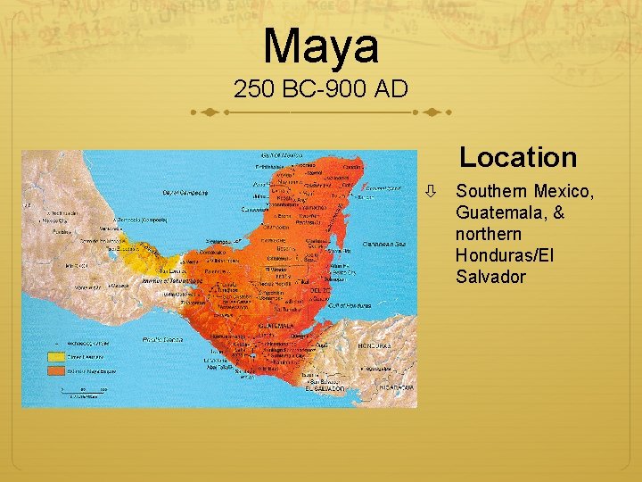 Maya 250 BC-900 AD Location Southern Mexico, Guatemala, & northern Honduras/El Salvador 