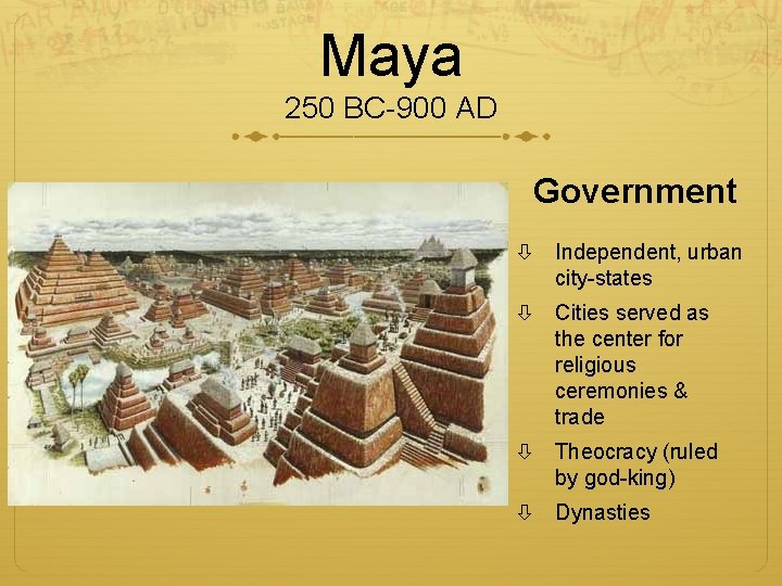 Maya 250 BC-900 AD Government Independent, urban city-states Cities served as the center for